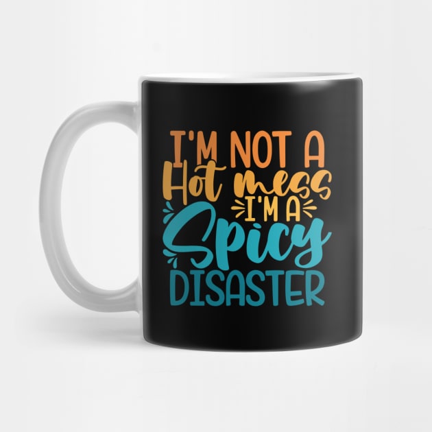 I'm Not A Hot Mess I'm A Spicy Disaster by kangaroo Studio